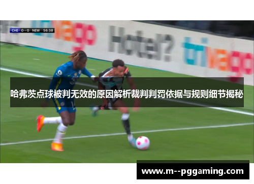 哈弗茨点球被判无效的原因解析裁判判罚依据与规则细节揭秘