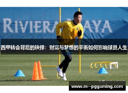 西甲转会背后的抉择：财富与梦想的平衡如何影响球员人生