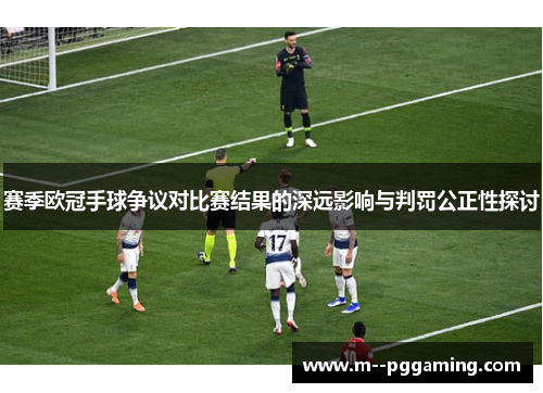 赛季欧冠手球争议对比赛结果的深远影响与判罚公正性探讨 赛季欧冠手球争议对比赛结果的深远影响与判罚公正性探讨