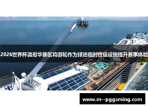 2026世界杯温哥华赛区将游轮作为球迷临时住宿设施提升赛事体验 2026世界杯温哥华赛区将游轮作为球迷临时住宿设施提升赛事体验